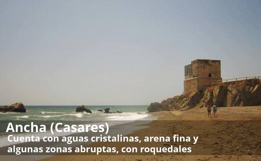 El municipio de Casares cuenta con dos kilómetros de litoral. De esa franja, sobresale especialmente la conocida como playa Ancha, que tiene, en realidad, tres partes diferenciadas. Por un lado, está el tramo situado junto a la Torre de la Sal o Salto de la Mora, una bonita atalaya que en su día fue incluso castillo. Junto a ella está la Playa Chica, que llega hasta el arroyo de la Parrilla. En tercer lugar, estaría la que se conoce propiamente como playa Ancha, que limita con el territorio de Manilva. Esta zona cuenta con aguas cristalinas, arena fina y algunas zonas abruptas, con roquedales que se adentran en el Mediterráneo. Todo ello hace un conjunto muy singular.  Más info aquí.