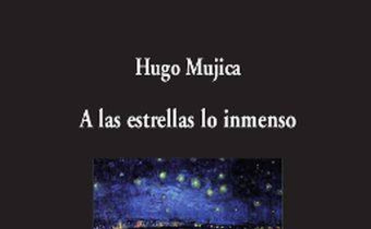 'A las estrellas lo inmenso' de Hugo Mujica