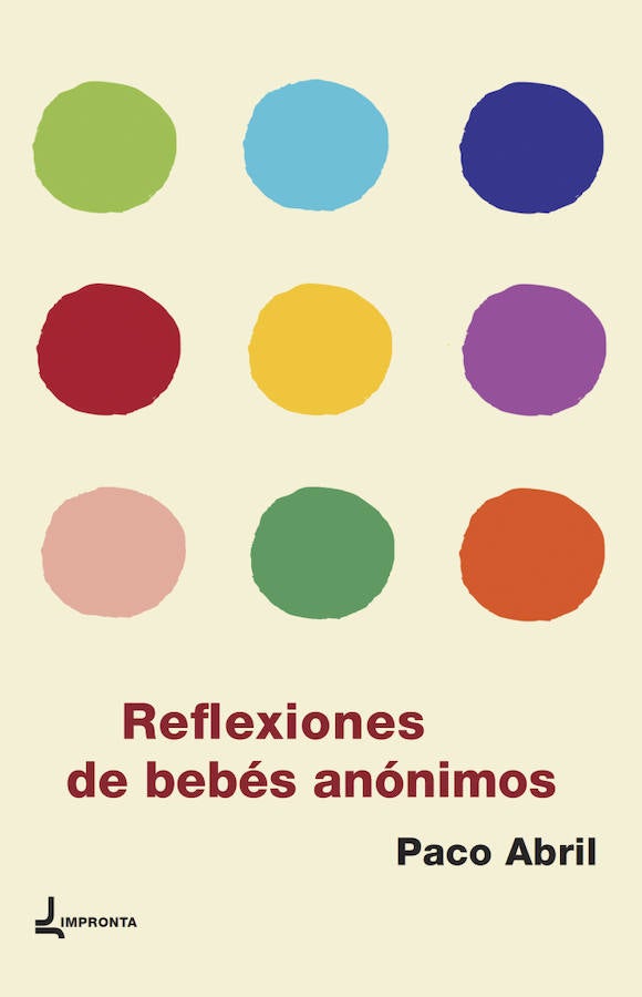 'Reflexiones de bebés anónimos', de Paco Abril. Editorial: Impronta. Precio: 15 euros. Libro recomendado por Rafa Gutiérrez, de Librería La Buena Letra de Gijón.