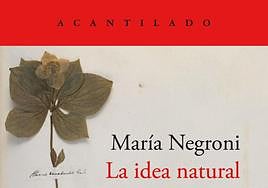 La idea natural. María Negroni. Acantilado, 2024.208 páginas. 14 euros.