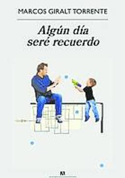 Imagen - «Algún día seré recuerdo».  Autor: Marcos Giralt Torrente. Ed.: Anagrama. 282 páginas. Precio: 18,90 euros (ebook, 11,99)