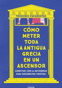 Imagen - «Cómo meter toda la antigua Grecia en un ascensor». Autor: Teodoro Papakostas. Ed: Paidós, 276 págs. 19,85 €.