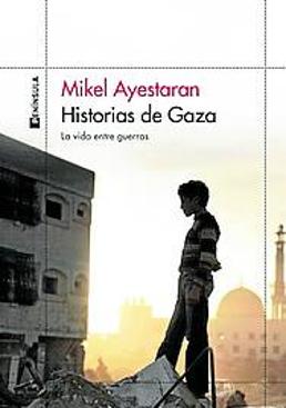 Imagen - ''Historias de Gaza' '. Mikel Ayestaran. Ed: Península. Páginas: 252. Precio: 19,90 euros (ebook 9,90).