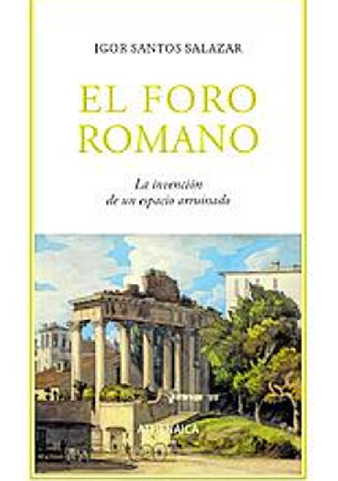 Imagen - 'El foro romano: La invención de un espacio arruinado'