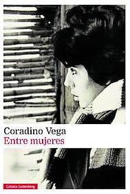 Imagen - 'Entre mujeres'. Autor: Coradino Vega. Ed: Galaxia Gutenberg 284 páginas 19,95 euros (ebook, 13,29)