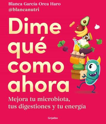 Imagen - Dime qué como ahora. Editorial Grijalbo. Autora: Blanca García-Orea. Colección: Alimentación saludable Páginas: 272 P.V.P.: 20,90€. Fecha publicación: 20 octubre 2022.