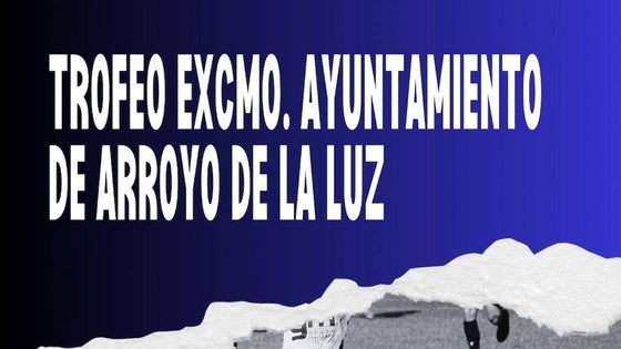 Llega el Trofeo Excmo. Ayuntamiento de Arroyo de la Luz