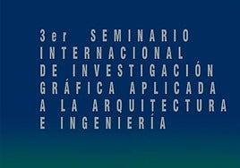 III Seminario de Investigación Gráfica Aplicada a la Arquitectura y la Ingeniería en la UGR