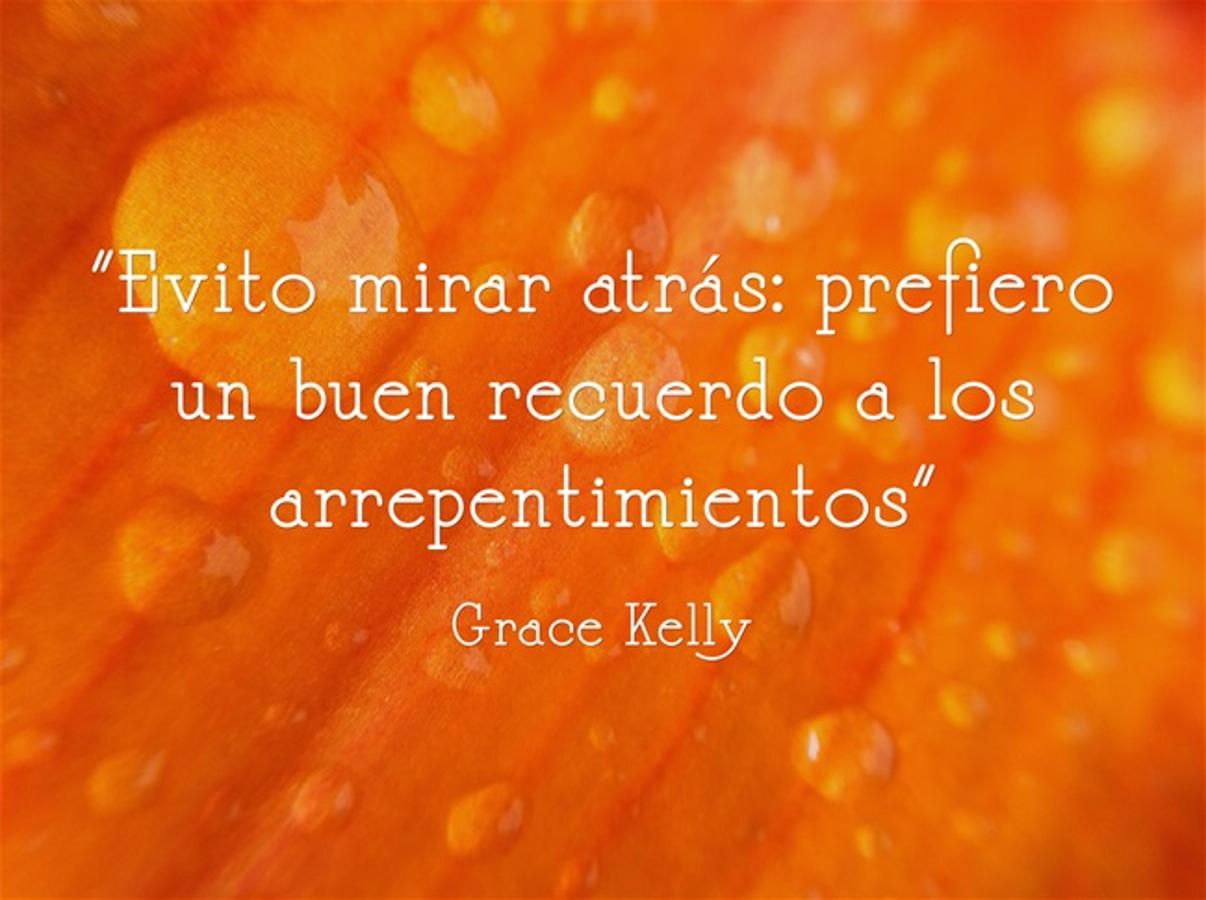 “Evito mirar atrás: prefiero un buen recuerdo a los arrepentimientos” Grace Kelly