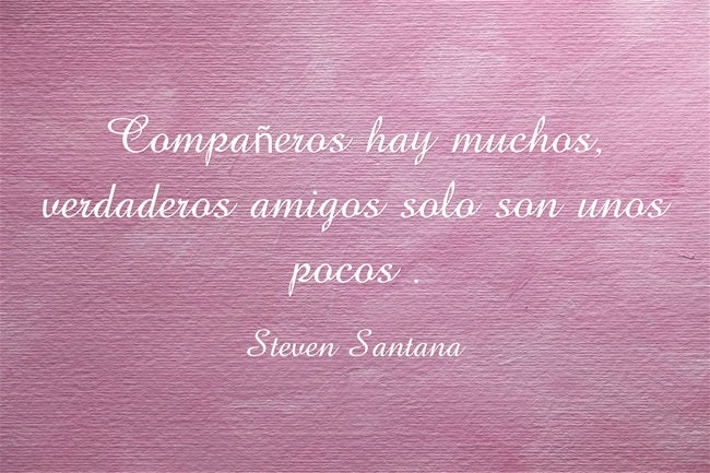 'Compañeros hay muchos, verdaderos amigos solo unos pocos'.