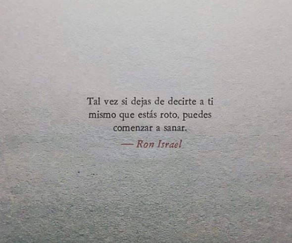 Tal vez si dejas de decirte a ti mismo que estás roto, puedes empezar a sanar.