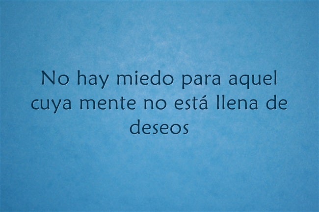 No hay miedo para aquel cuya mente no está llena de deseos.