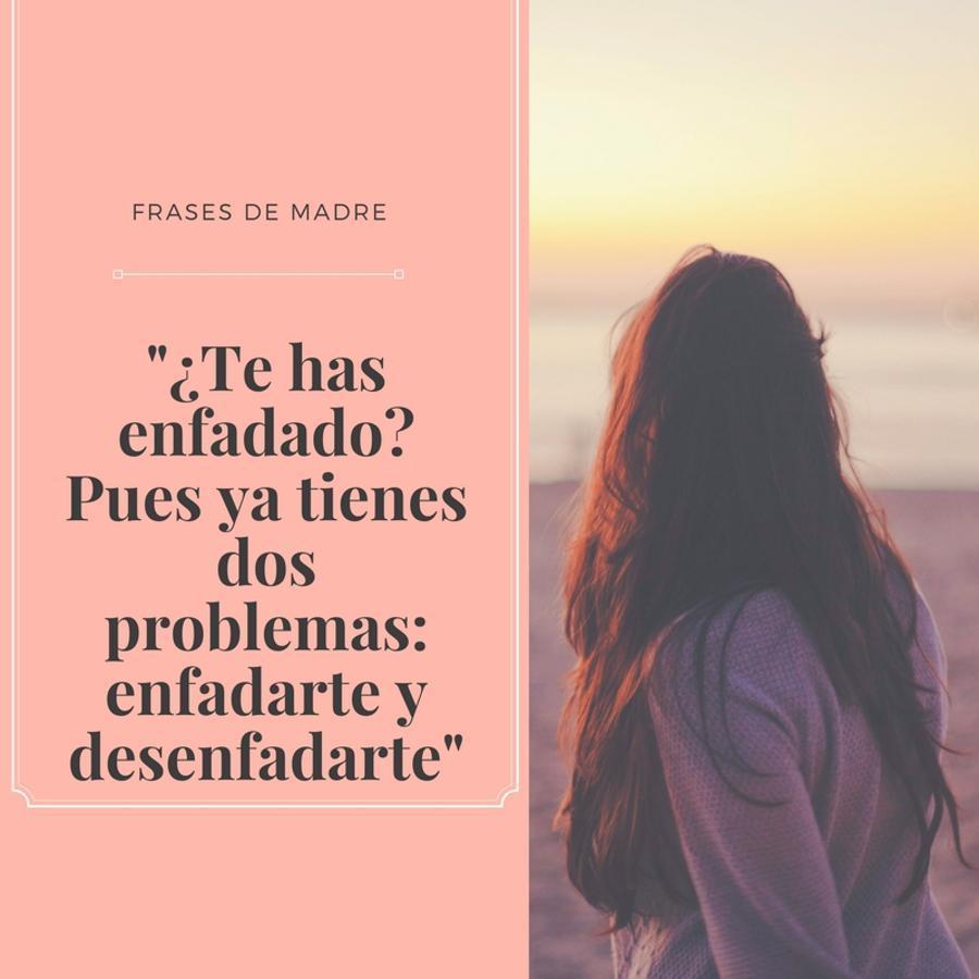 No hay frase que te deje más "a cuadros". Ella, tu madre, tiene respuesta para todo y es capaz de dejarte planchada en cuestión de segundos, sobre todo cuando se da cuenta de que estás cabreada como un mono.