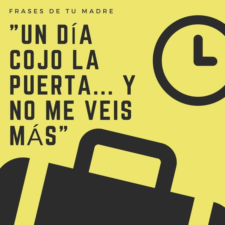 Es la típica frase de madre que, aunque sea muy seria porque denota un cabreo monumental, casi siempre nos da la risa. Sí, tenemos esa mente calenturienta que imagina a tu madre cogiendo la puerta de verdad y llevándosela. La mente es juguetona. Menos mal que casi nunca cumplen su amenaza.