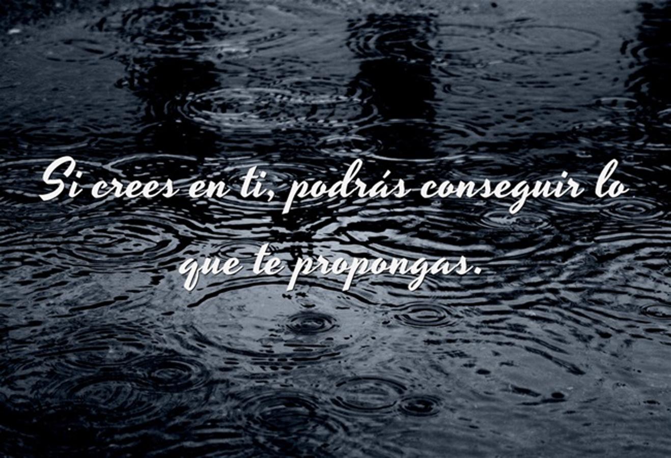 Si crees en ti podrás conseguir lo que te propongas.