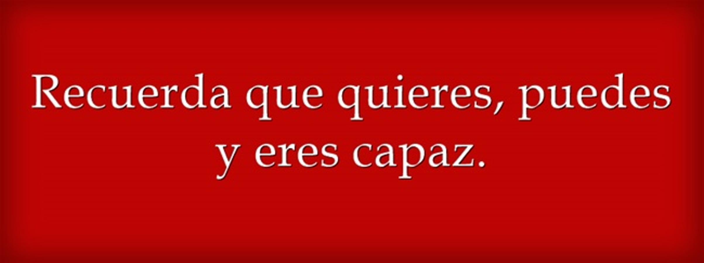 Recuerda que quieres, puedes y eres capaz.