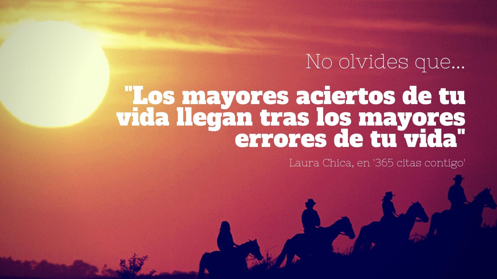 "Quien no comete errores, no vive. Está haciendo otra cosa parecida a vivir, pero no es vivir. Vivir implica arriesgarse, decidir, equivocarse, caerse, levantarse, aprender. Quien no se equivoca, no hace nada de eso. Cada error trae consigo un aprendizaje para ti, que te hace más grande, más sabio y más preparado para lo que viene después. Cada error es el comienzo de un acierto, porque te equivocarás más veces, pero todas diferentes. Cada error que te permite equivocarte diferente ya es un aprendizaje", reflexiona la psicóloga Laura Chica.