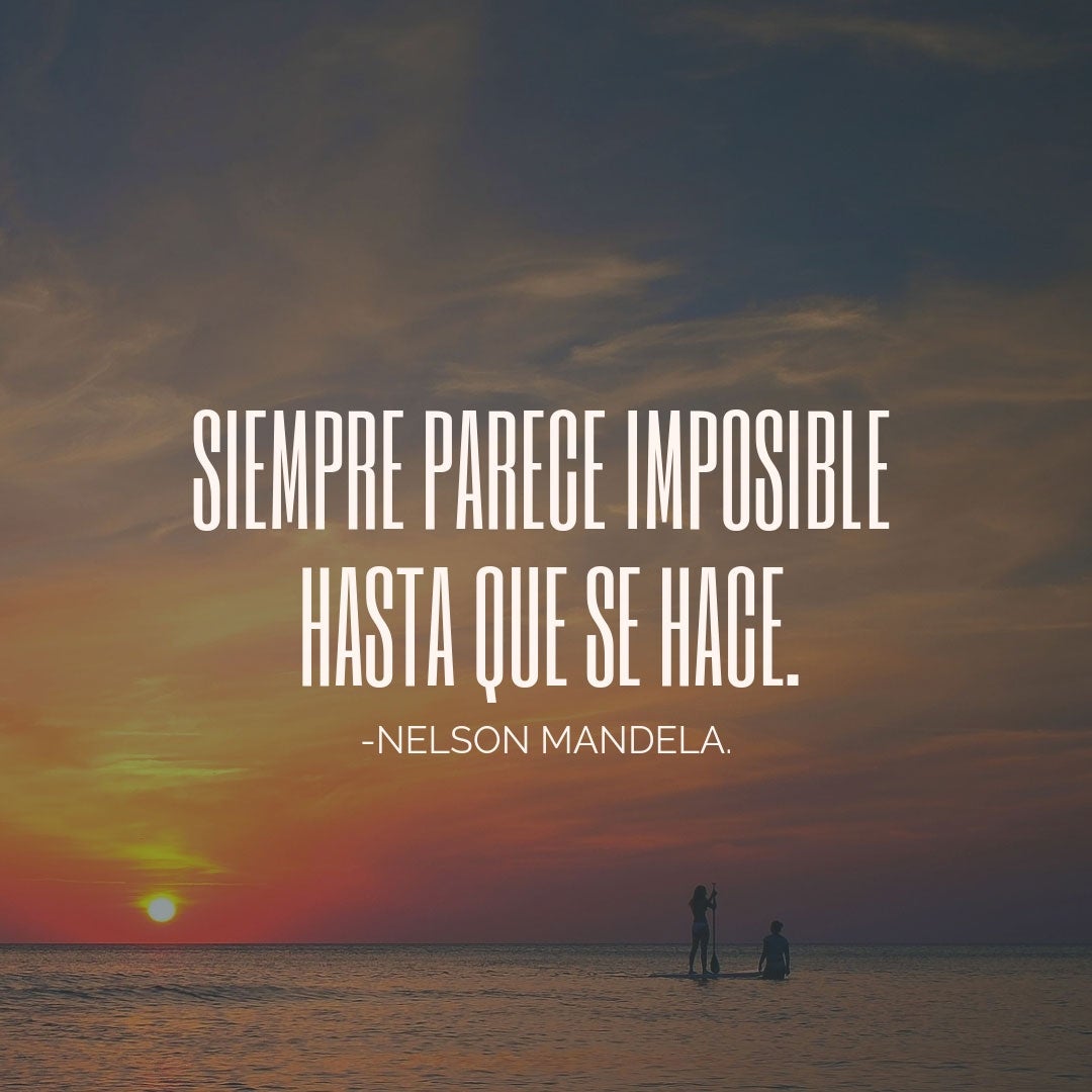 "Siempre parece imposible hasta que se hace." - Nelson Mandela
