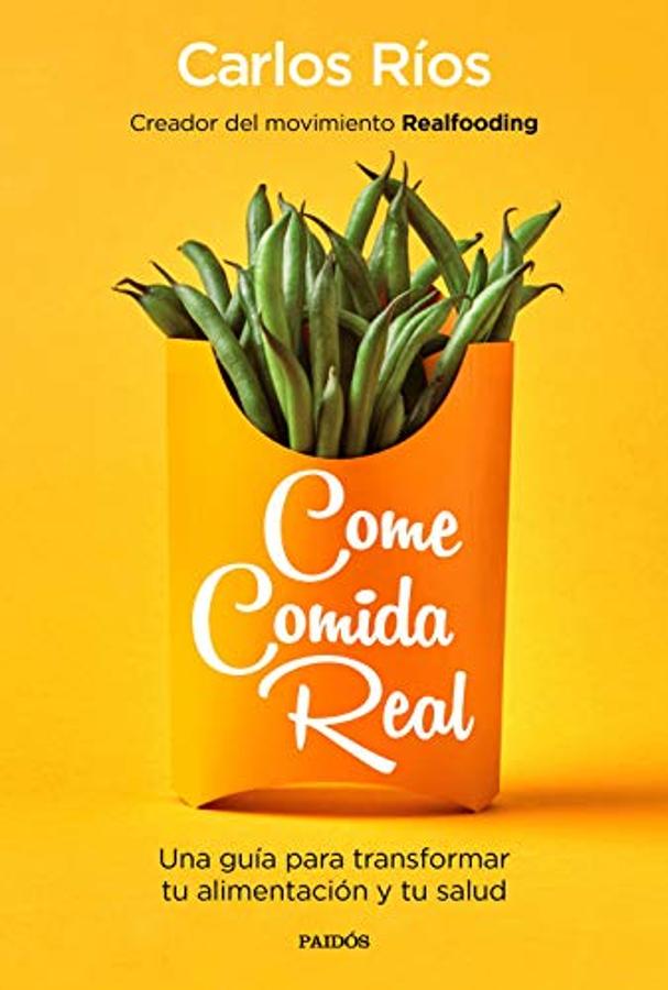 Come comida real: Una guía para transformar tu alimentación y tu salud  de Carlos Ríos