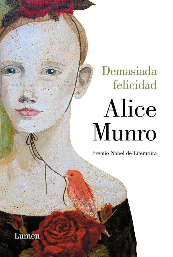 Demasiada felicidad de Alice Munro : No se trata de una novela corta si no de una antología de cuentos que se pueden ir leyendo a ratos muertos. Con una gran sensibilidad, la autora canadiense que ganó el premio Nobel, se adentra en los pliegues de las relaciones y las costuras del pensamiento consiguiendo que cada uno de sus cuentos pulse una tecla de nuestra conciencia.