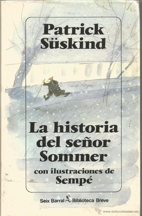 La historia del señor Sommer de Patrick Süskind:  Un libro tan encantador como magistral. El autor de El perfume cambia de registro y nos sumerge en un cuento ilustrado por Jean-Jacques Sempé. El protagonista, del que nunca sabemos su nombre, recuerda su niñez y su relación son el señor Sommer un hombre gruñón que se pasaba el día caminando.