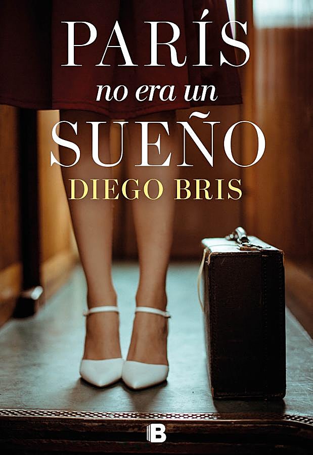 Imagen - Portada de París no era un sueño, la novela de Diego Bris que se publica en abril. / Ediciones B